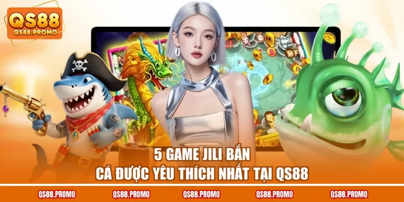 5 game Jili bắn cá được yêu thích nhất tại QS88