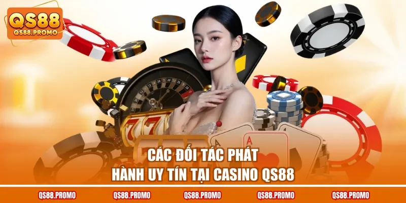 Các đối tác phát hành uy tín tại casino QS88