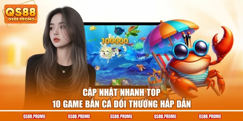 Cập nhật nhanh top 10 game bắn cá đổi thưởng hấp dẫn
