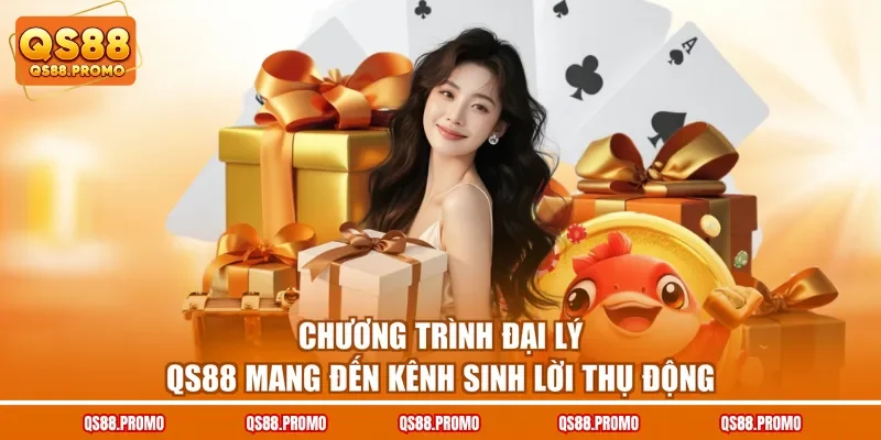 Chương trình đại lý QS88 mang đến kênh sinh lời thụ động