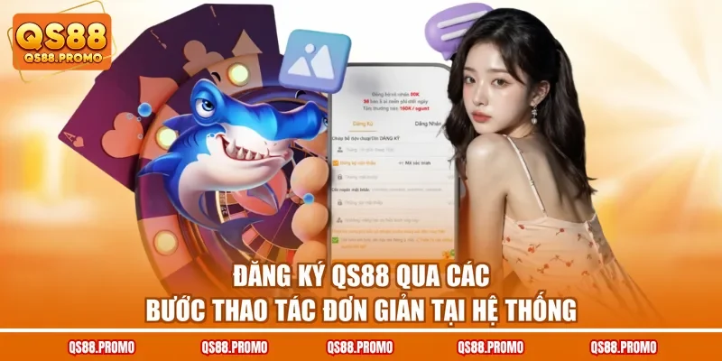 Đăng ký QS88 qua các bước thao tác đơn giản tại hệ thống