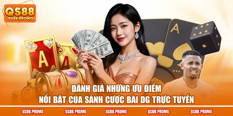Đánh giá những ưu điểm nổi bật của sảnh cược bài DG trực tuyến