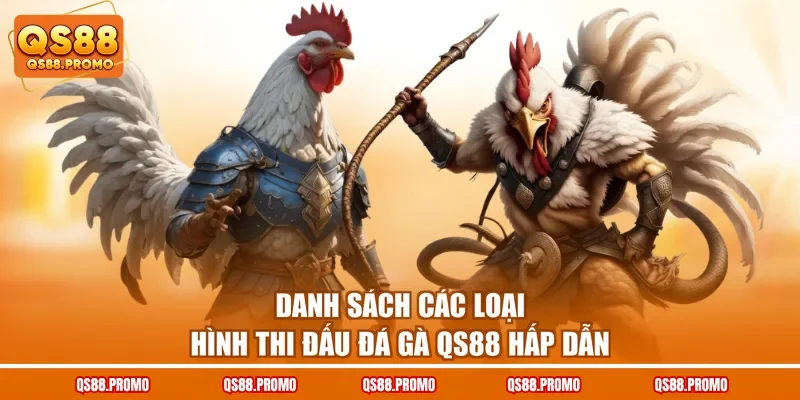 Danh sách các loại hình thi đấu đá gà QS88 hấp dẫn