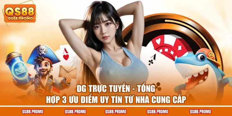 DG Trực Tuyến - Tổng Hợp 3 Ưu Điểm Uy Tín Từ Nhà Cung Cấp