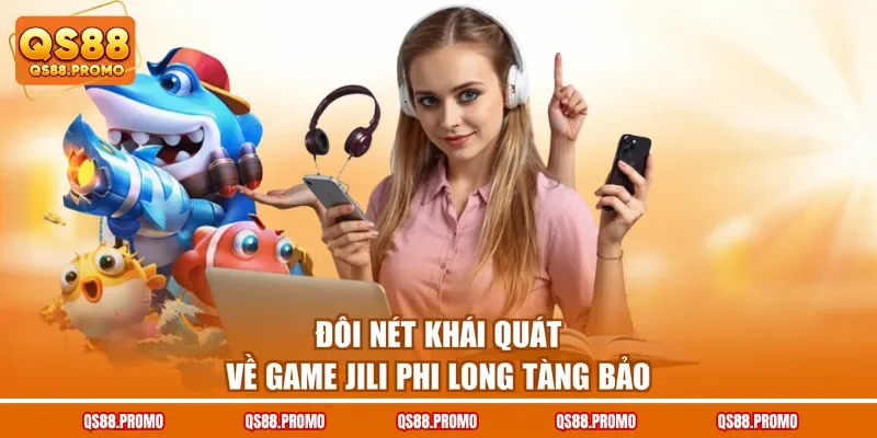 Đôi nét khái quát về game Jili phi long tàng bảo
