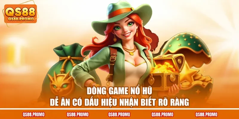 Dòng game nổ hũ dễ ăn có dấu hiệu nhận biết rõ ràng