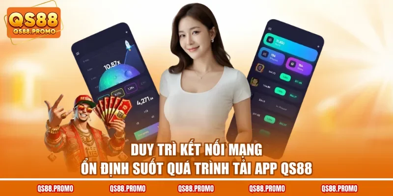 Duy trì kết nối mạng ổn định suốt quá trình tải app QS88