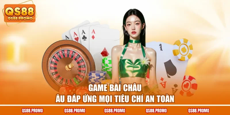 Game bài châu Âu đáp ứng mọi tiêu chí an toàn