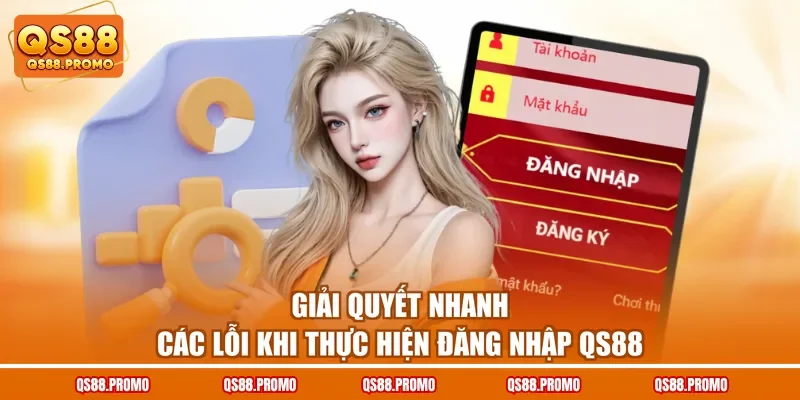 Giải quyết nhanh các lỗi khi thực hiện đăng nhập QS88