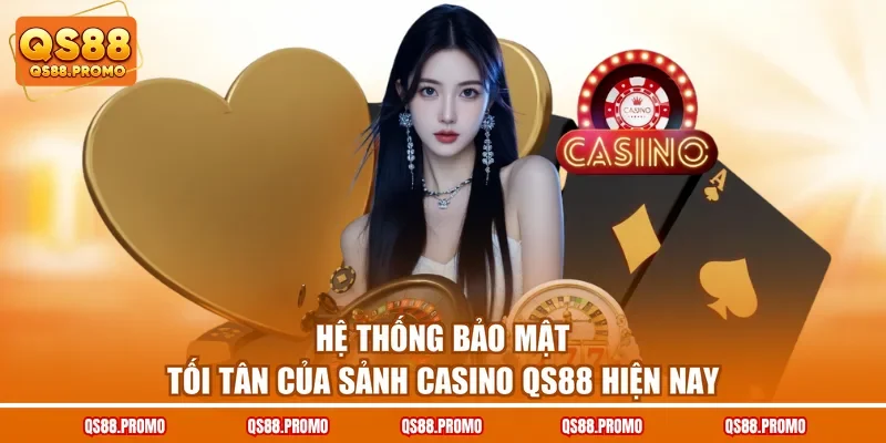 Hệ thống bảo mật tối tân của sảnh casino QS88 hiện nay