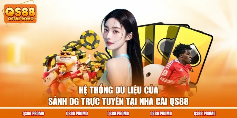 Hệ thống dữ liệu của sảnh DG trực tuyến tại nhà cái QS88