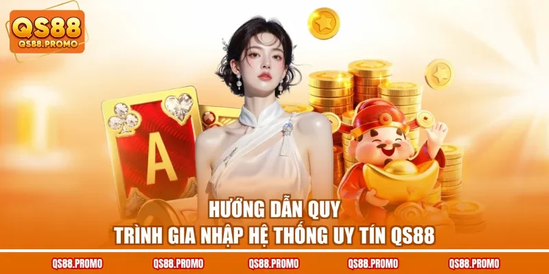 Hướng dẫn quy trình gia nhập hệ thống uy tín QS88