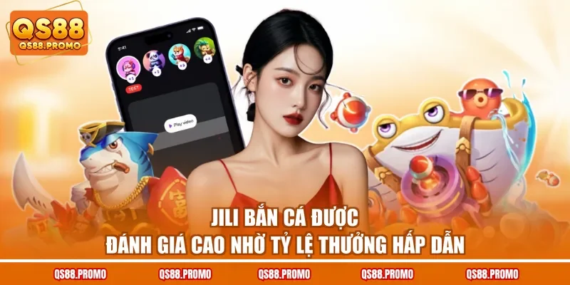 Jili bắn cá được đánh giá cao nhờ tỷ lệ thưởng hấp dẫn