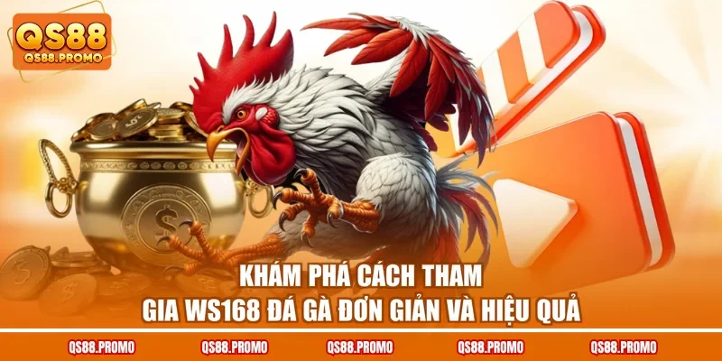 Khám phá cách tham gia Ws168 đá gà đơn giản và hiệu quả