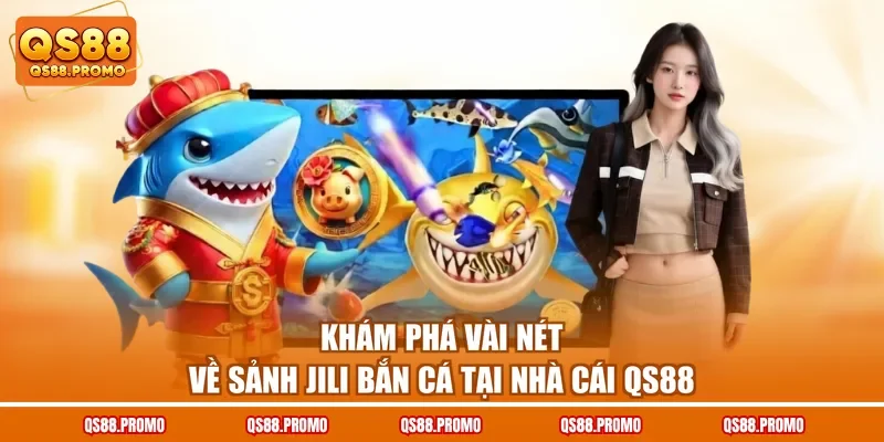 Khám phá vài nét về sảnh Jili bắn cá tại nhà cái QS88