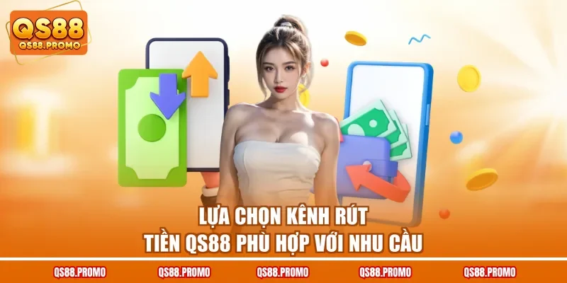 Lựa chọn kênh rút tiền QS88 phù hợp với nhu cầu