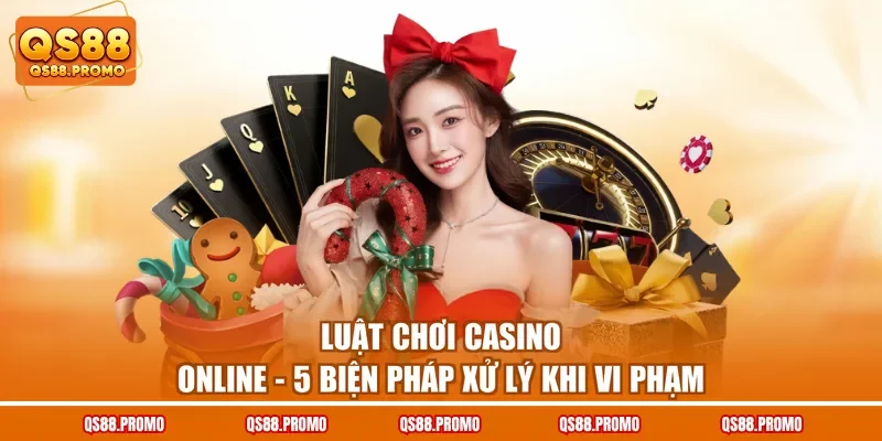 Luật Chơi Casino Online - 5 Biện Pháp Xử Lý Khi Vi Phạm