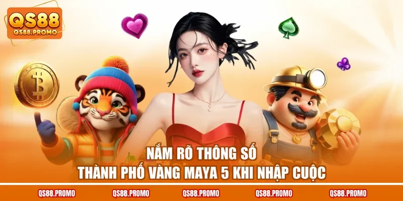 Nắm rõ thông số Thành phố vàng Maya 5 khi nhập cuộc