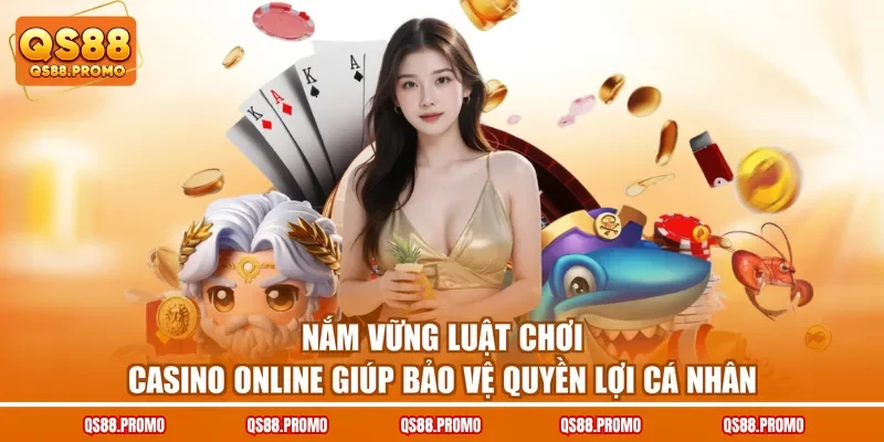 Nắm vững luật chơi casino online giúp bảo vệ quyền lợi cá nhân