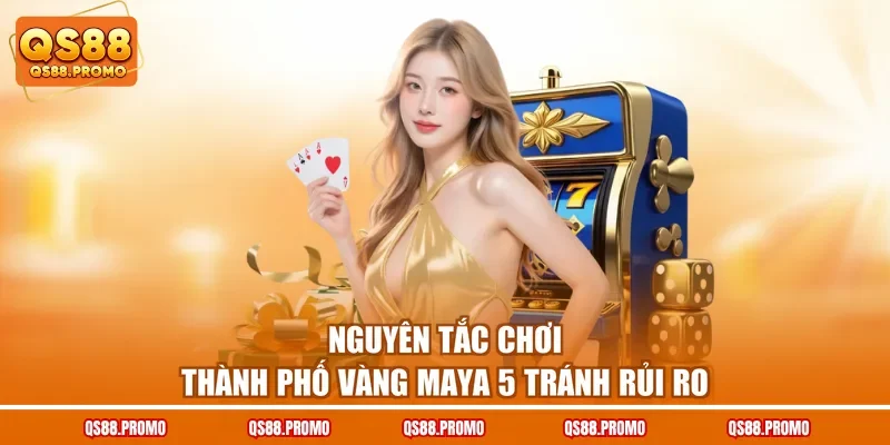 Nguyên tắc chơi Thành phố vàng Maya 5 tránh rủi ro