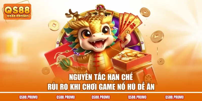 Nguyên tắc hạn chế rủi ro khi chơi game nổ hũ dễ ăn