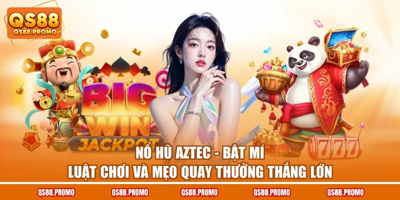 Nổ Hũ Aztec - Bật Mí Luật Chơi Và Mẹo Quay Thưởng Thắng Lớn