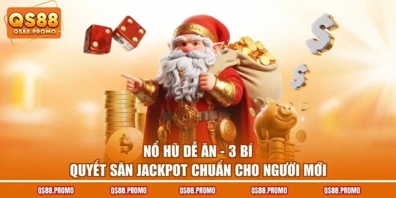 Nổ Hũ Dễ Ăn - 3 Bí Quyết Săn Jackpot Chuẩn Cho Người Mới