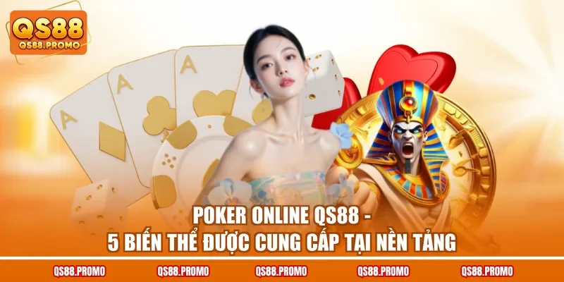Poker Online QS88 - 5 Biến Thể Được Cung Cấp Tại Nền Tảng