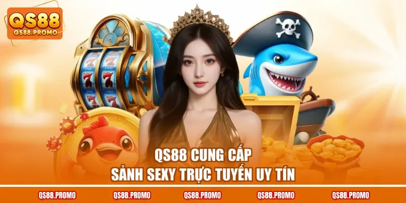 QS88 cung cấp sảnh Sexy trực tuyến uy tín
