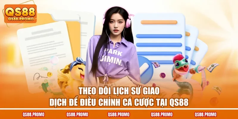 Theo dõi lịch sử giao dịch để điều chỉnh cá cược tại QS88