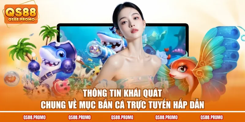 Thông tin khái quát chung về mục bắn cá trực tuyến hấp dẫn