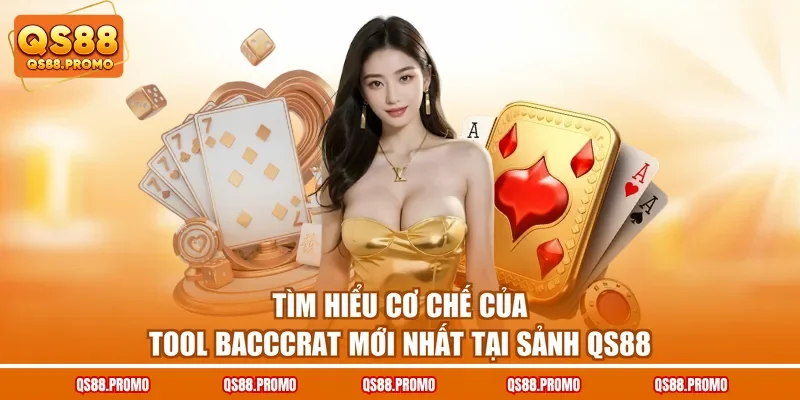 Tìm hiểu cơ chế của tool baccarat mới nhất tại sảnh QS88