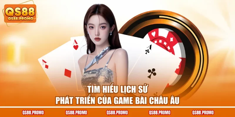 Tìm hiểu lịch sử phát triển của game bài châu Âu
