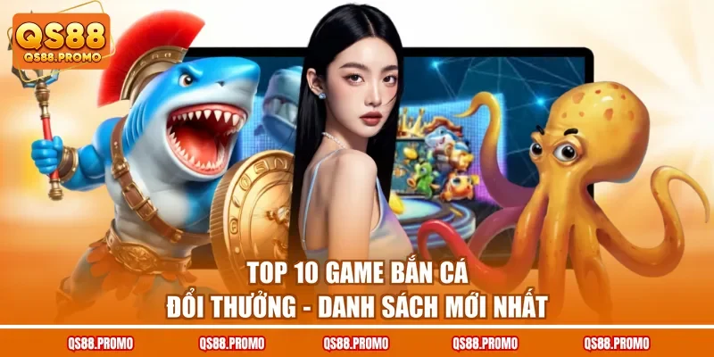 Top 10 Game Bắn Cá Đổi Thưởng - Danh Sách Mới Nhất