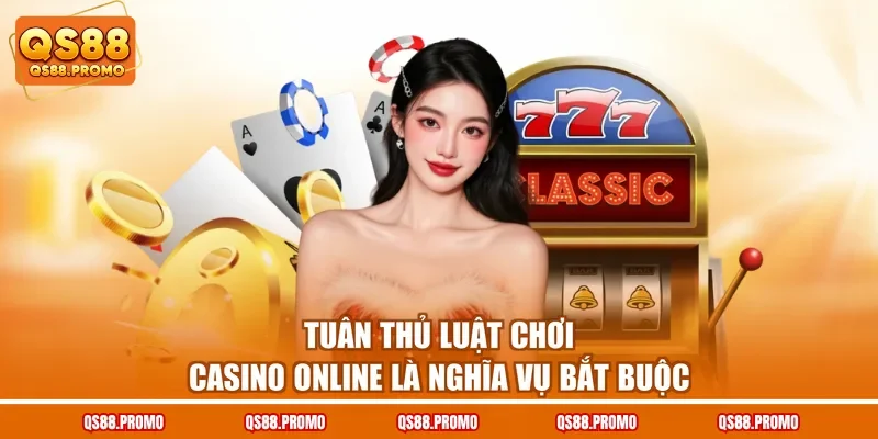 Tuân thủ luật chơi casino online là nghĩa vụ bắt buộc