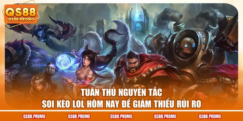 Tuân thủ nguyên tắc soi kèo LoL hôm nay để giảm thiểu rủi ro