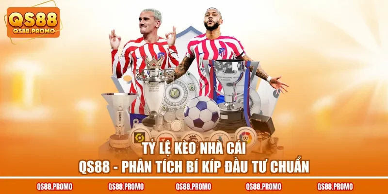 Tỷ Lệ Kèo Nhà Cái QS88 - Phân Tích Bí Kíp Đầu Tư Chuẩn